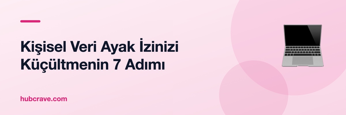 Kişisel Veri Ayak İzinizi Küçültmenin 7 Adımı