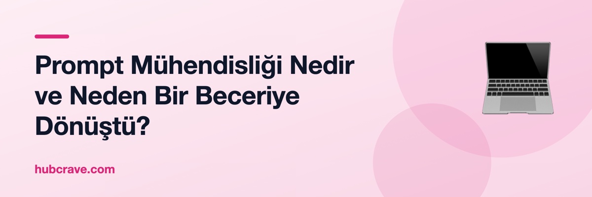 Prompt Mühendisliği Nedir ve Neden Bir Beceriye Dönüştü?